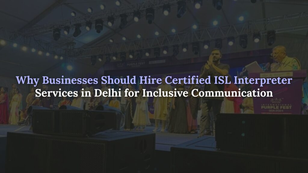 Why Businesses Should Hire Certified ISL Interpreter Services in Delhi for Inclusive Communication