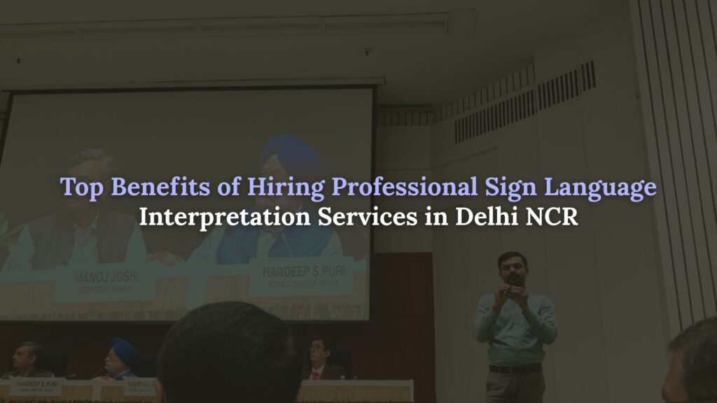 Top Benefits of Hiring Professional Sign Language Interpretation Services in Delhi NCR